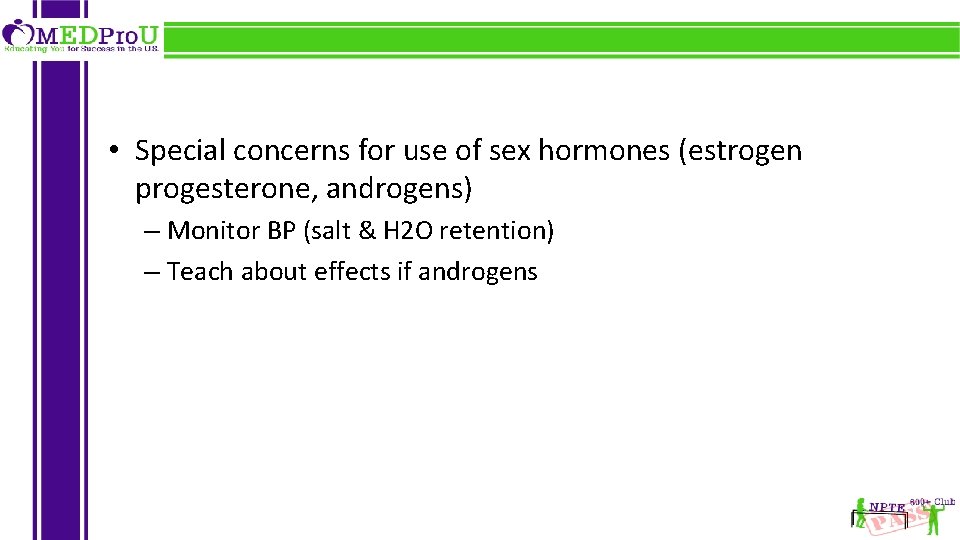  • Special concerns for use of sex hormones (estrogen progesterone, androgens) – Monitor