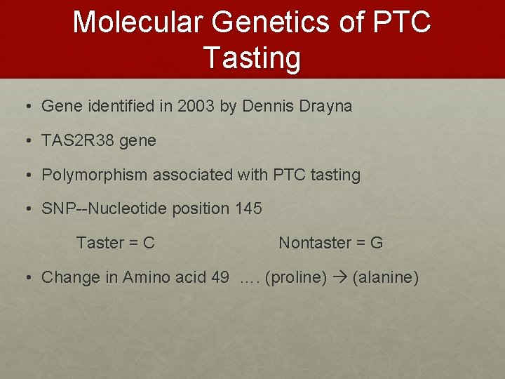 Molecular Genetics of PTC Tasting • Gene identified in 2003 by Dennis Drayna •