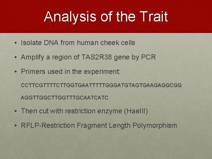 Analysis of the Trait • Isolate DNA from human cheek cells • Amplify a