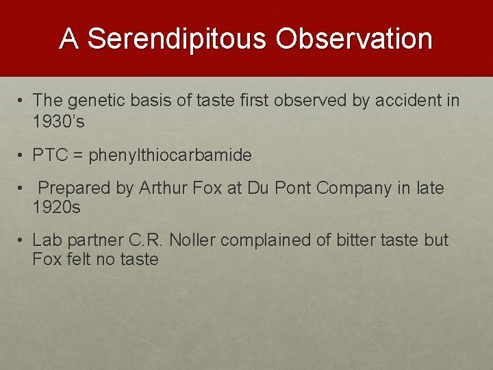 A Serendipitous Observation • The genetic basis of taste first observed by accident in