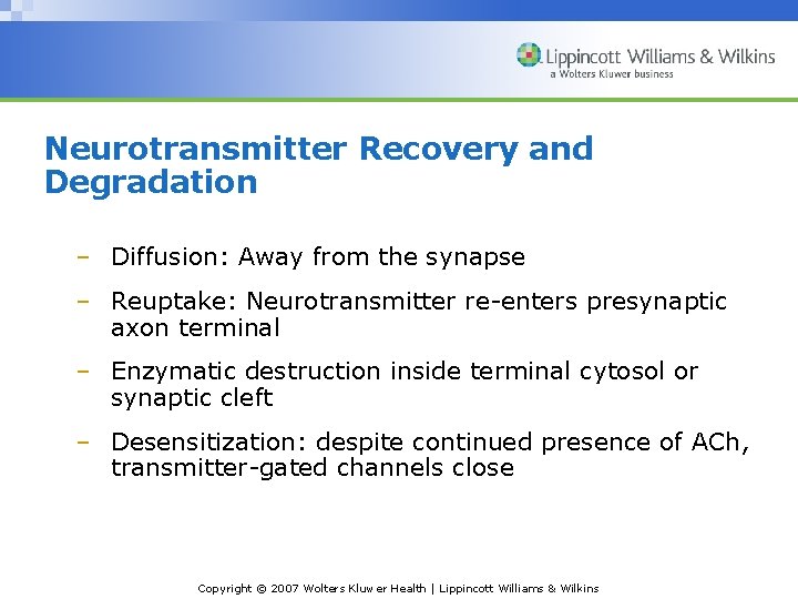 Neurotransmitter Recovery and Degradation – Diffusion: Away from the synapse – Reuptake: Neurotransmitter re-enters