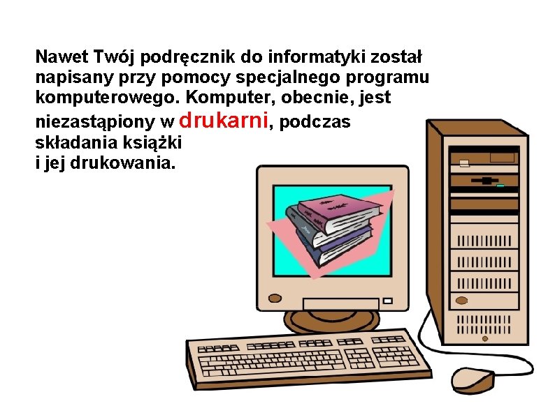 Nawet Twój podręcznik do informatyki został napisany przy pomocy specjalnego programu komputerowego. Komputer, obecnie,