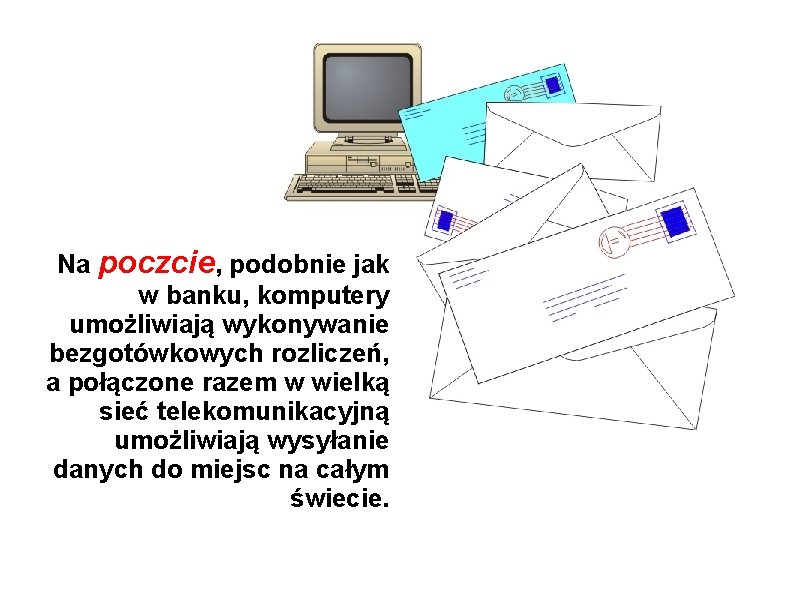 Na poczcie, podobnie jak w banku, komputery umożliwiają wykonywanie bezgotówkowych rozliczeń, a połączone razem