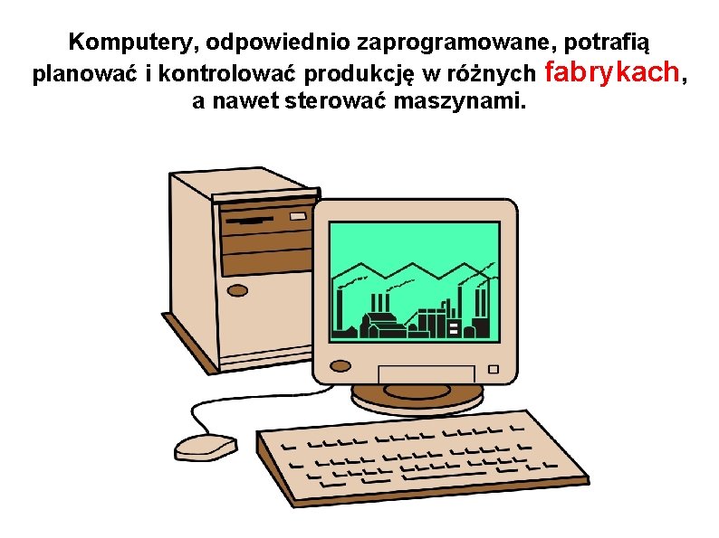 Komputery, odpowiednio zaprogramowane, potrafią planować i kontrolować produkcję w różnych fabrykach, a nawet sterować