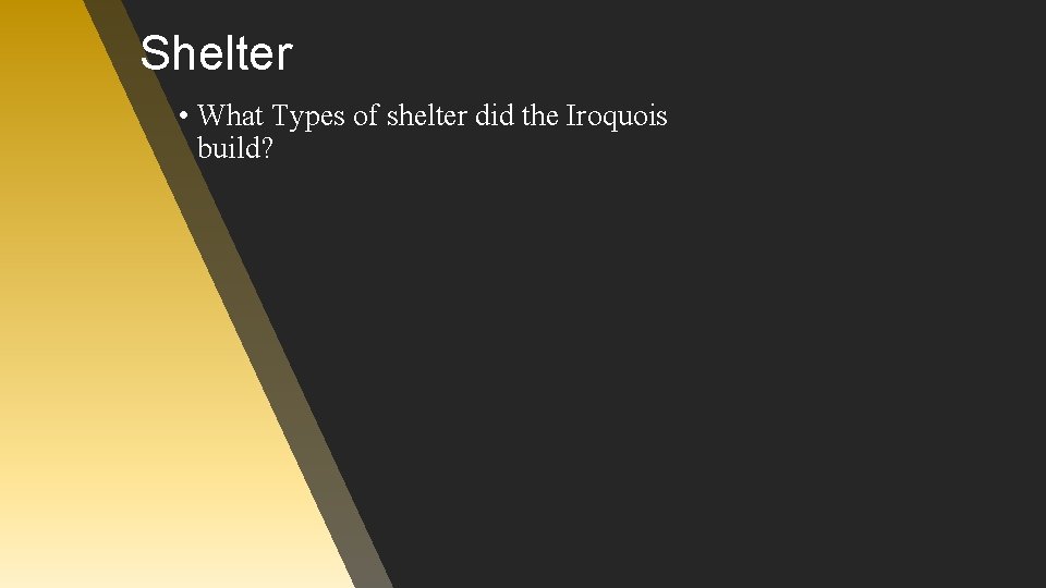 Shelter • What Types of shelter did the Iroquois build? 