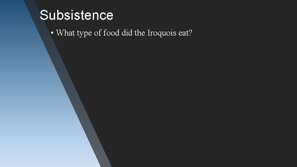 Subsistence • What type of food did the Iroquois eat? 