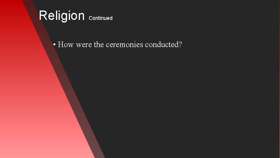 Religion Continued • How were the ceremonies conducted? 
