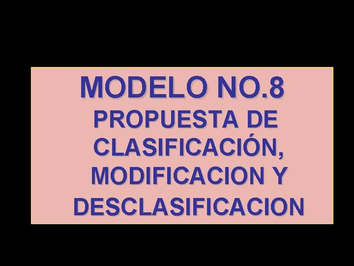 MODELO NO. 8 PROPUESTA DE CLASIFICACIÓN, MODIFICACION Y DESCLASIFICACION 