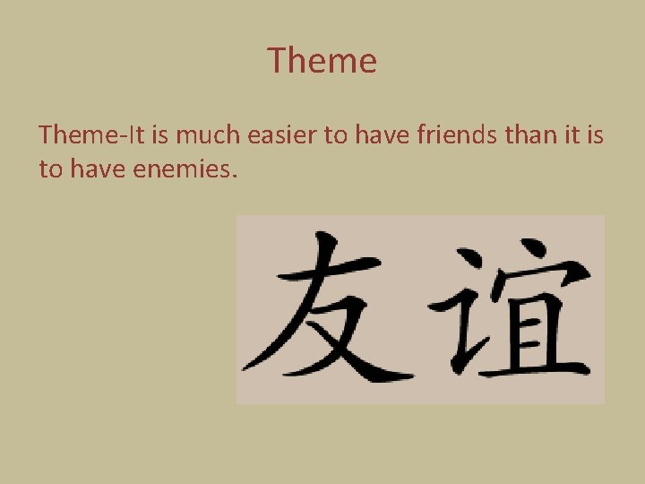 Theme-It is much easier to have friends than it is to have enemies. 