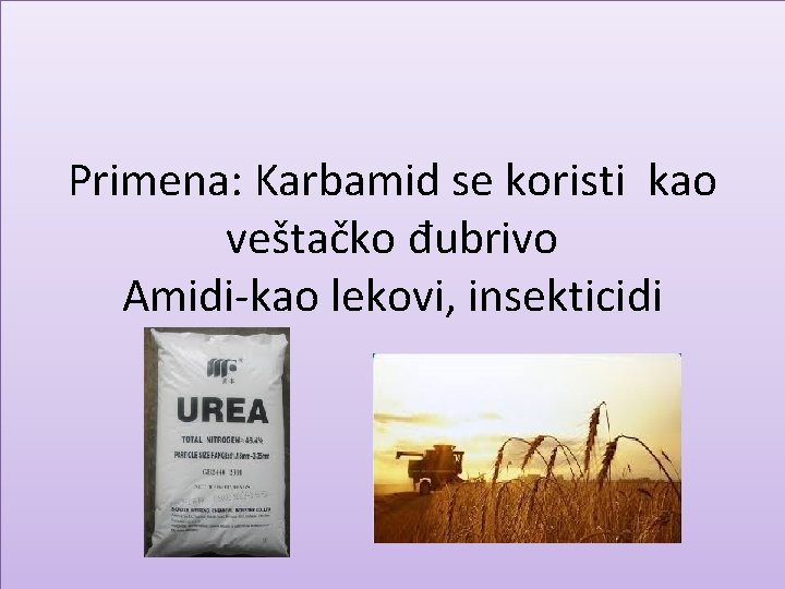 Primena: Karbamid se koristi kao veštačko đubrivo Amidi-kao lekovi, insekticidi 