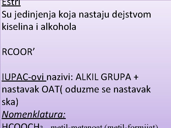 Estri Su jedinjenja koja nastaju dejstvom kiselina i alkohola RCOOR’ IUPAC-ovi nazivi: ALKIL GRUPA