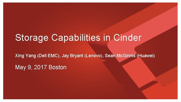 Storage Capabilities in Cinder Xing Yang (Dell EMC), Jay Bryant (Lenovo), Sean Mc. Ginnis