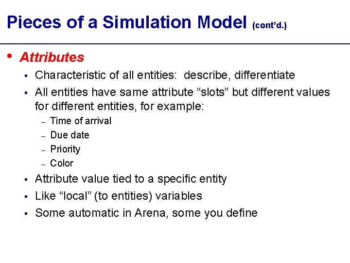 Pieces of a Simulation Model (cont’d. ) • Attributes § § Characteristic of all