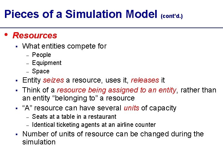 Pieces of a Simulation Model (cont’d. ) • Resources § What entities compete for