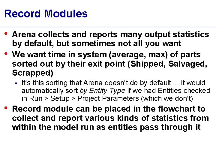 Record Modules • • Arena collects and reports many output statistics by default, but