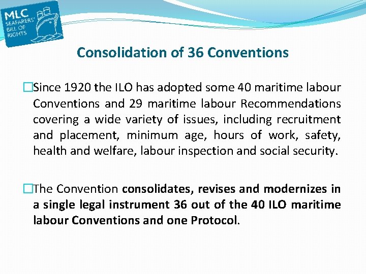 Consolidation of 36 Conventions �Since 1920 the ILO has adopted some 40 maritime labour