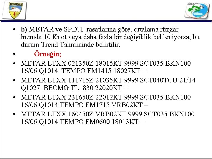  • b) METAR ve SPECI rasatlarına göre, ortalama rüzgâr hızında 10 Knot veya