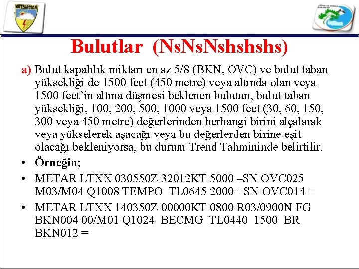 Bulutlar (Ns. Nshshshs) a) Bulut kapalılık miktarı en az 5/8 (BKN, OVC) ve bulut