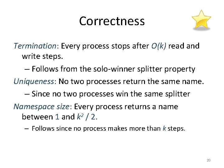 Correctness Termination: Every process stops after O(k) read and write steps. – Follows from
