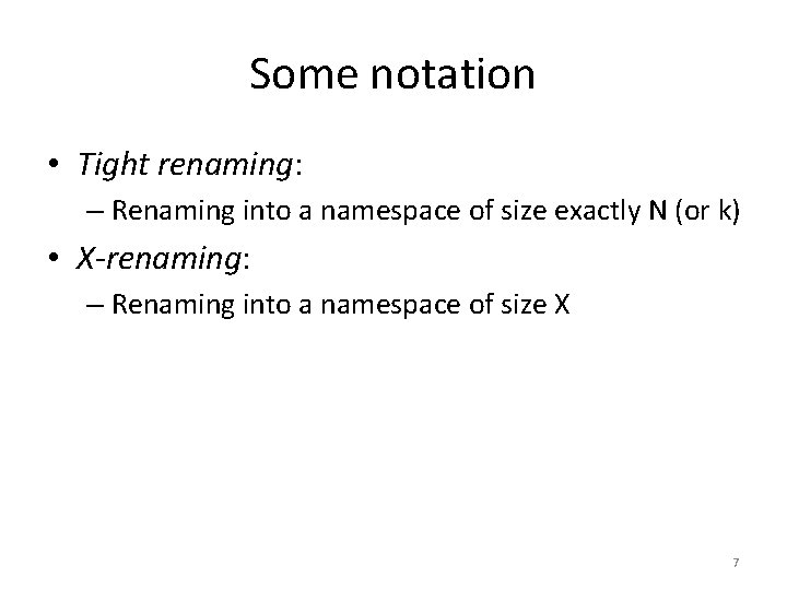 Some notation • Tight renaming: – Renaming into a namespace of size exactly N