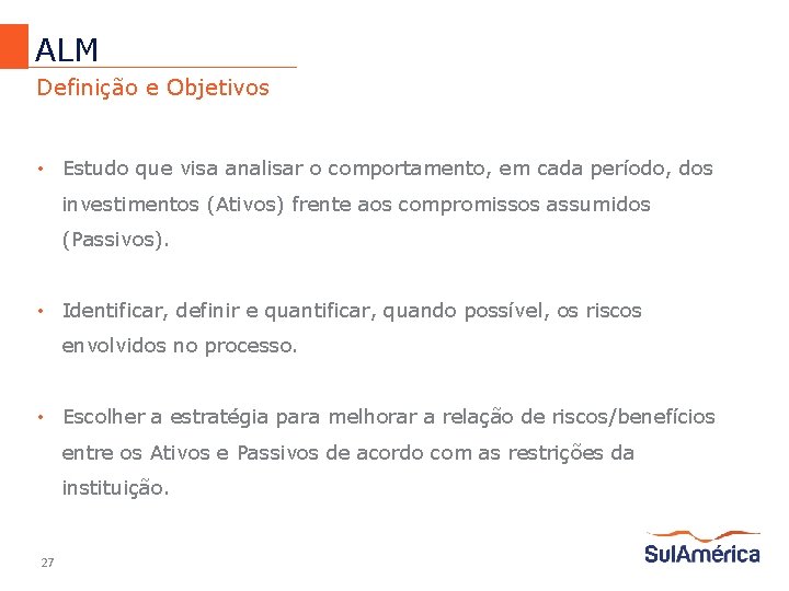 ALM Definição e Objetivos • Estudo que visa analisar o comportamento, em cada período,