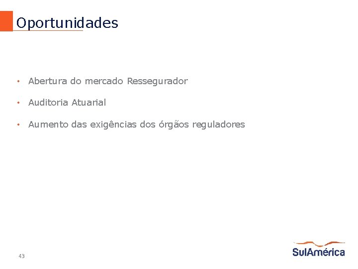 Oportunidades • Abertura do mercado Ressegurador • Auditoria Atuarial • Aumento das exigências dos