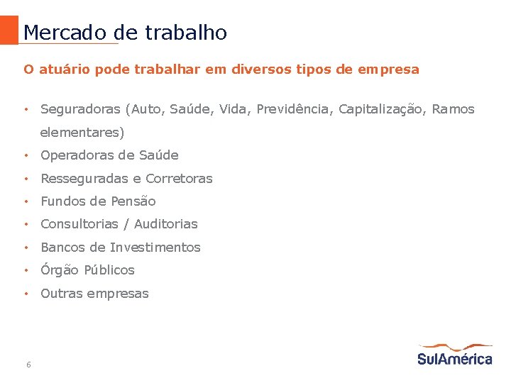 Mercado de trabalho O atuário pode trabalhar em diversos tipos de empresa • Seguradoras