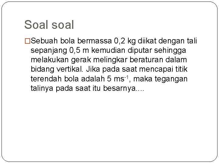 Soal soal �Sebuah bola bermassa 0, 2 kg diikat dengan tali sepanjang 0, 5