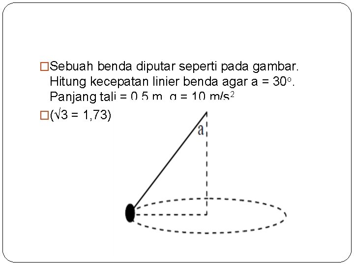 �Sebuah benda diputar seperti pada gambar. Hitung kecepatan linier benda agar a = 30