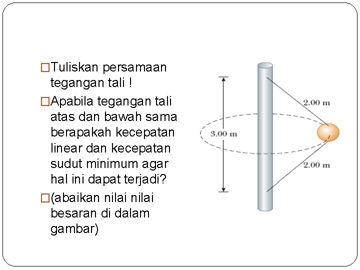 �Tuliskan persamaan tegangan tali ! �Apabila tegangan tali atas dan bawah sama berapakah kecepatan