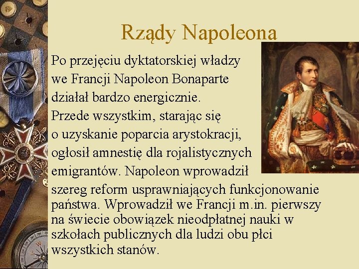 Rządy Napoleona Po przejęciu dyktatorskiej władzy we Francji Napoleon Bonaparte działał bardzo energicznie. Przede