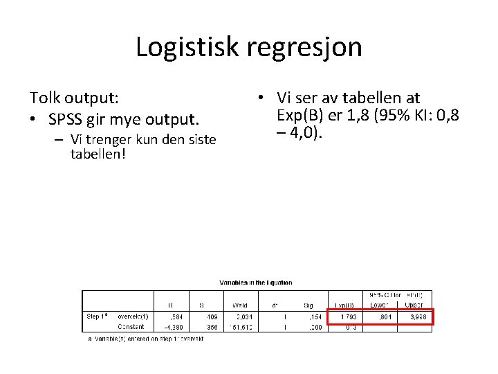 Logistisk regresjon Tolk output: • SPSS gir mye output. – Vi trenger kun den