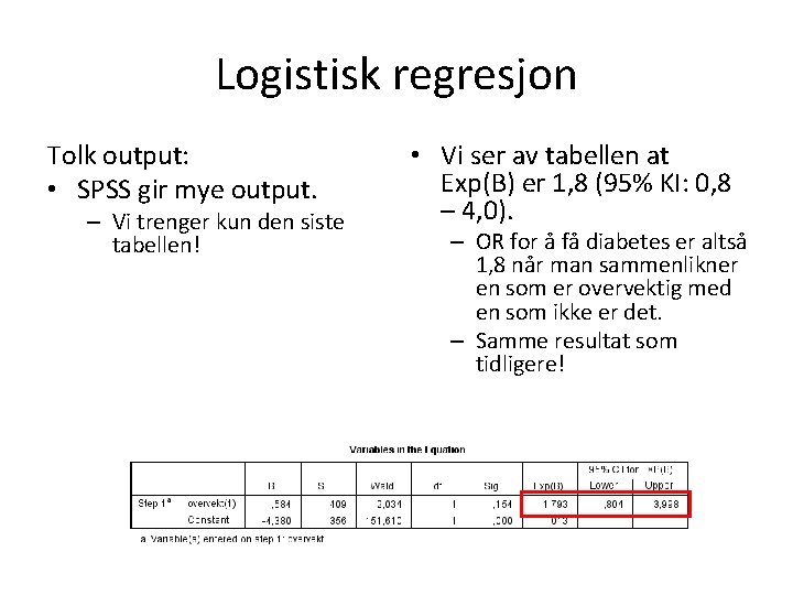 Logistisk regresjon Tolk output: • SPSS gir mye output. – Vi trenger kun den