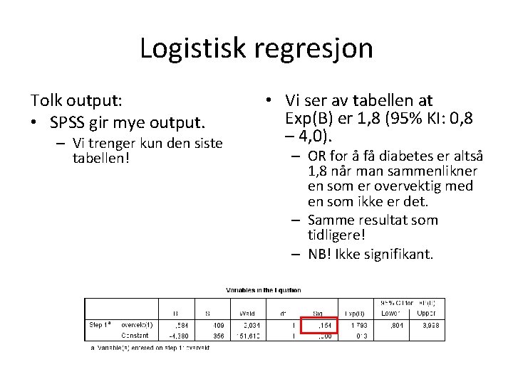 Logistisk regresjon Tolk output: • SPSS gir mye output. – Vi trenger kun den