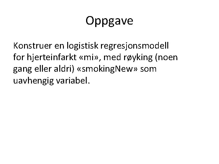 Oppgave Konstruer en logistisk regresjonsmodell for hjerteinfarkt «mi» , med røyking (noen gang eller