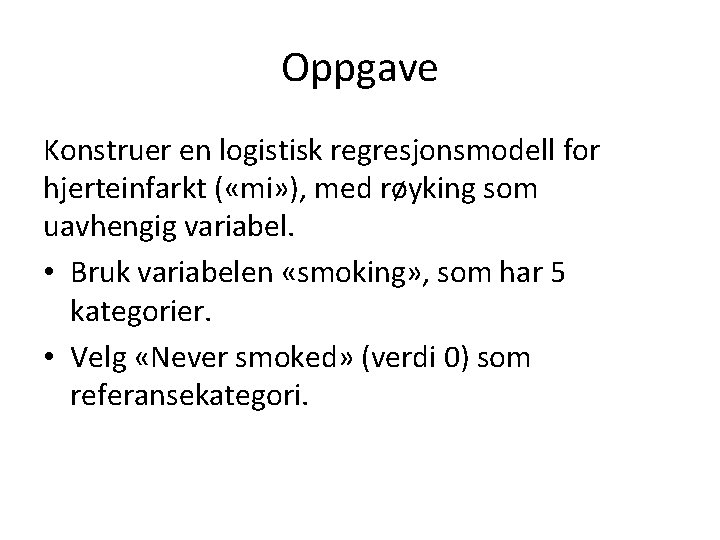 Oppgave Konstruer en logistisk regresjonsmodell for hjerteinfarkt ( «mi» ), med røyking som uavhengig