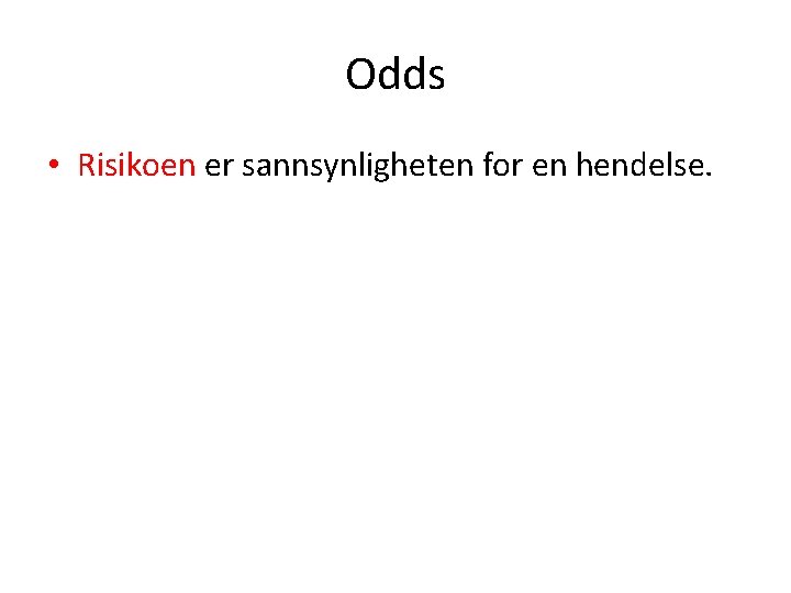 Odds • Risikoen er sannsynligheten for en hendelse. 