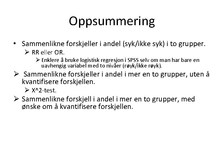 Oppsummering • Sammenlikne forskjeller i andel (syk/ikke syk) i to grupper. Ø RR eller