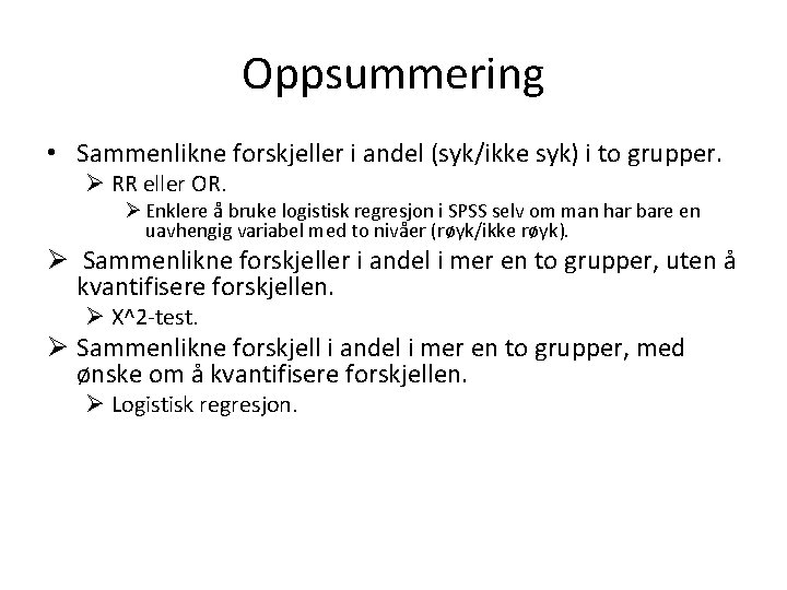 Oppsummering • Sammenlikne forskjeller i andel (syk/ikke syk) i to grupper. Ø RR eller