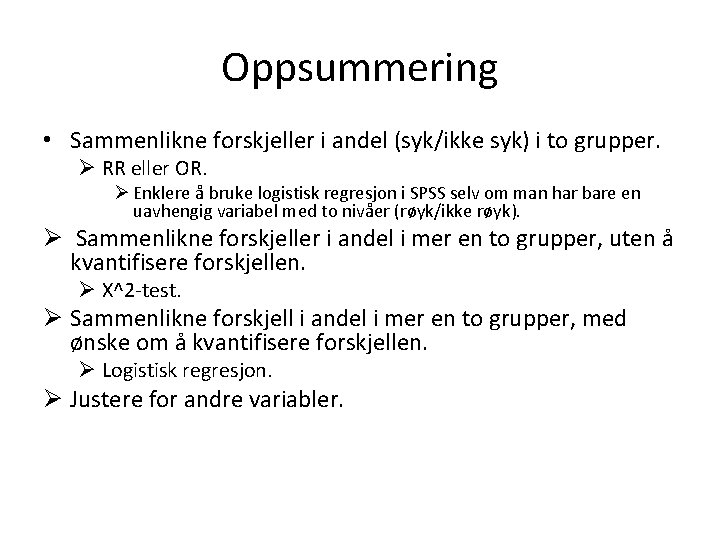 Oppsummering • Sammenlikne forskjeller i andel (syk/ikke syk) i to grupper. Ø RR eller