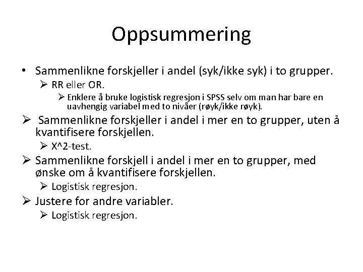 Oppsummering • Sammenlikne forskjeller i andel (syk/ikke syk) i to grupper. Ø RR eller