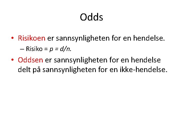 Odds • Risikoen er sannsynligheten for en hendelse. – Risiko = p = d/n.