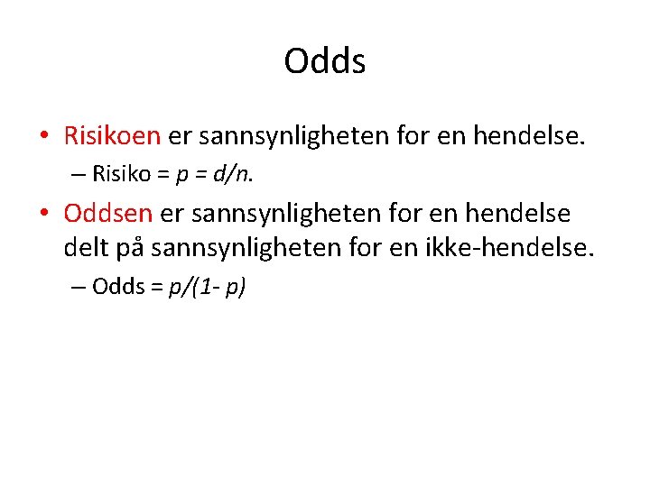 Odds • Risikoen er sannsynligheten for en hendelse. – Risiko = p = d/n.