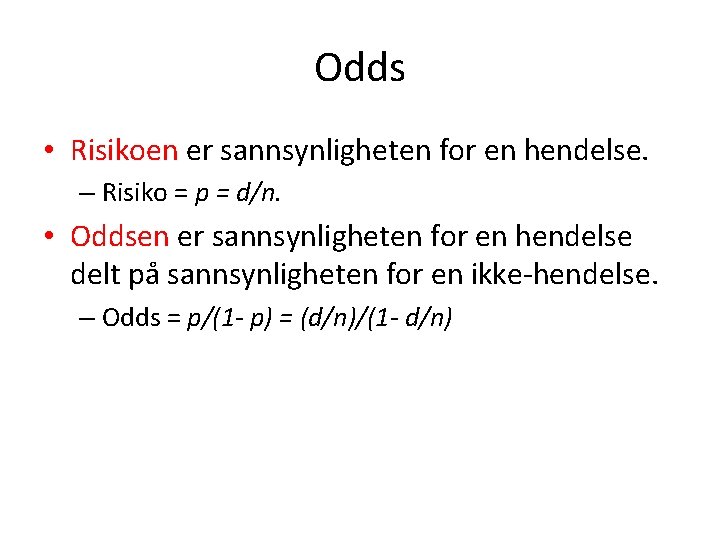 Odds • Risikoen er sannsynligheten for en hendelse. – Risiko = p = d/n.