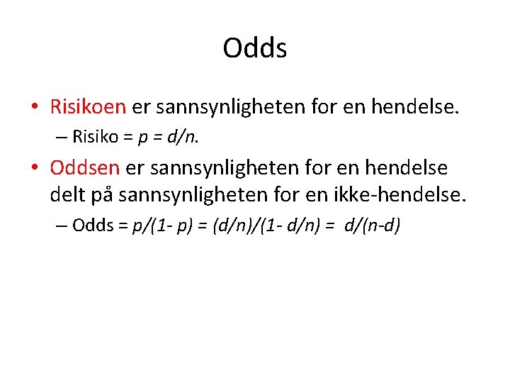 Odds • Risikoen er sannsynligheten for en hendelse. – Risiko = p = d/n.