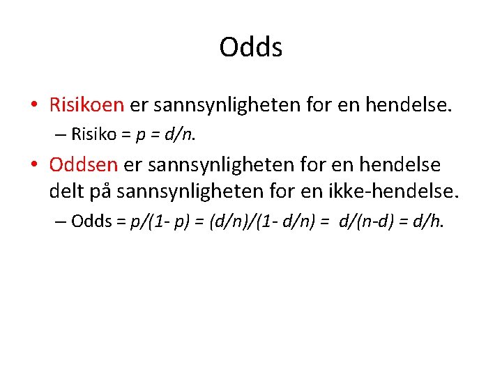 Odds • Risikoen er sannsynligheten for en hendelse. – Risiko = p = d/n.