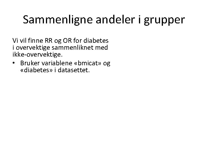 Sammenligne andeler i grupper Vi vil finne RR og OR for diabetes i overvektige