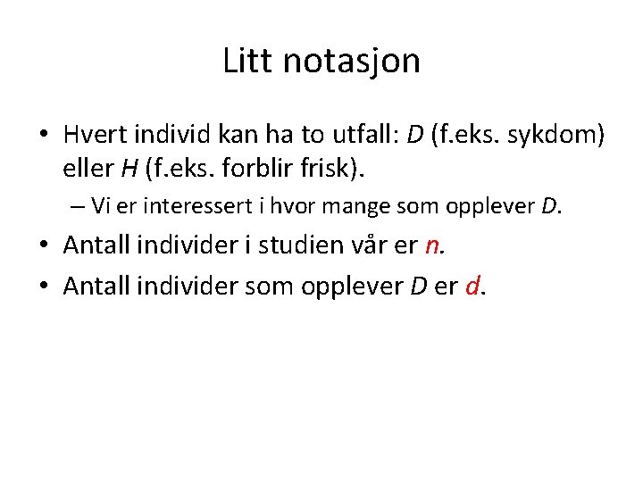 Litt notasjon • Hvert individ kan ha to utfall: D (f. eks. sykdom) eller