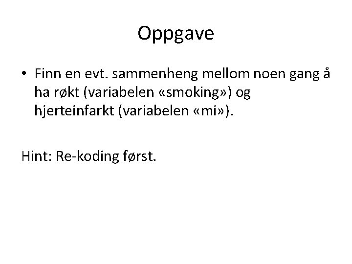 Oppgave • Finn en evt. sammenheng mellom noen gang å ha røkt (variabelen «smoking»