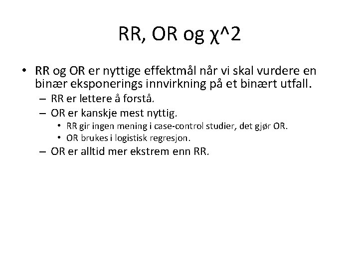 RR, OR og χ^2 • RR og OR er nyttige effektmål når vi skal